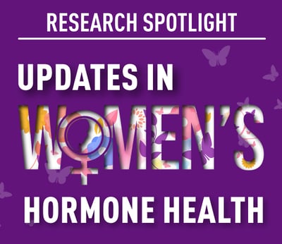 Research Spotlight: Updates in Women’s Hormone Health