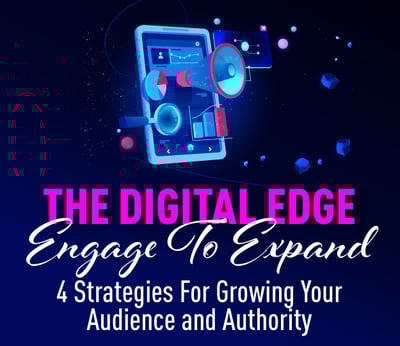 The Digital Edge: Engage To Expand: 4 Strategies For Growing Your Audience and Authority