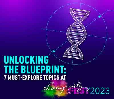 Unlocking the Blueprint: 7 Must-Explore Topics at LongevityFest 2023